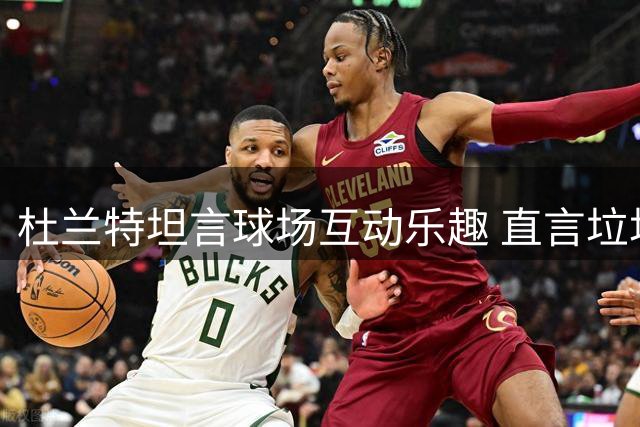 杜兰特坦言球场互动乐趣 直言垃圾话已成赛场文化